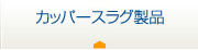 カッパースラグ製品